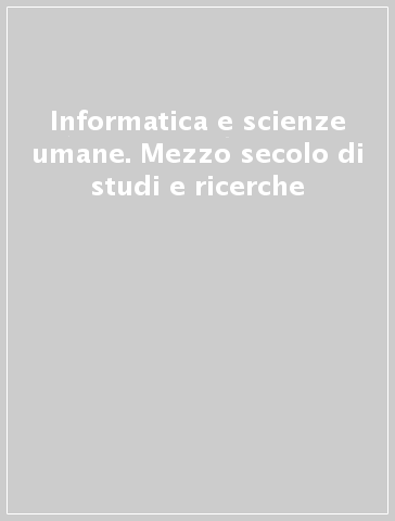 Informatica e scienze umane. Mezzo secolo di studi e ricerche