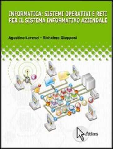 Informatica: sistemi operativi e reti per il sistema informatico aziendale. Con espanione online. Per le Scuole superiori - Agostino Lorenzi