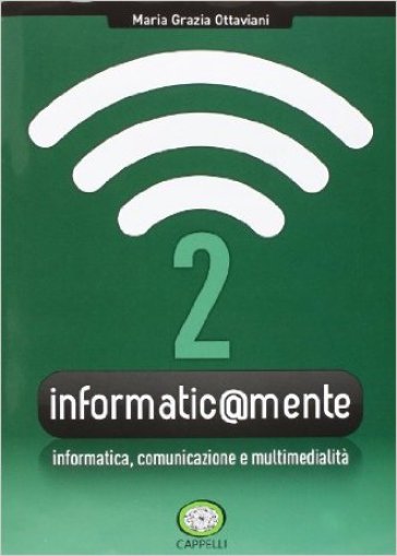 Informatic@mente. Per gli Ist. tecnici e professionali. Con CD-ROM. Con espansione online. 2: Informatica, comunicazione e multimedialità - Maria Grazia Ottaviani