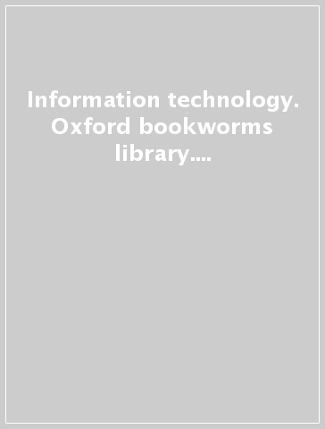 Information technology. Oxford bookworms library. Livello 3. Con CD Audio