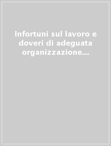 Infortuni sul lavoro e doveri di adeguata organizzazione. Dalla personalità penale individuale alla «colpa» dell'ente