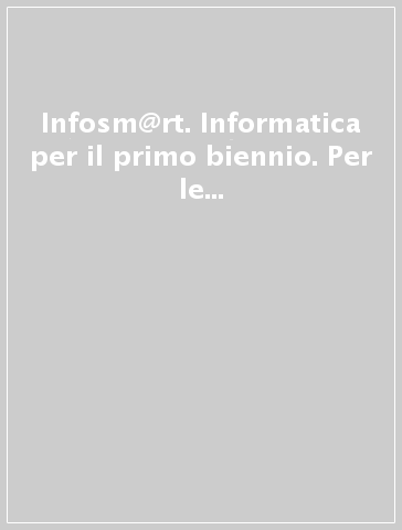 Infosm@rt. Informatica per il primo biennio. Per le Scuole superiori. Con e-book. Con espansione online. 1.