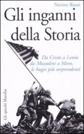 Inganni della storia. Da Cristo a Lenin da Mussolini a Moro, le bugie più sorprendenti (Gli)