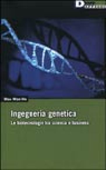 Ingegneria genetica. Le biotecnologie tra scienza e business - Mae W. Ho
