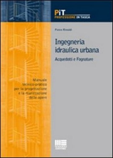 Ingegneria idraulica urbana. Acquedotti e fognature. Manuale-tecnico pratico per la progettazione e la realizzazione delle opere - Pietro Rimoldi