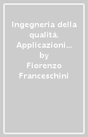 Ingegneria della qualità. Applicazioni ed esercizi