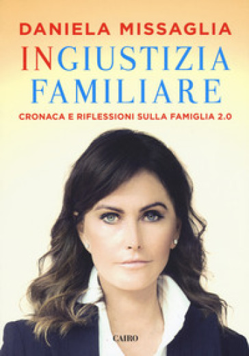 Ingiustizia familiare. Cronaca e riflessioni sulla famiglia 2.0 - Daniela Missaglia