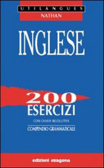 Inglese. 200 esercizi con chiavi risolutive. Compendio grammaticale. Per le Scuole superiori - Ernesto Bignami