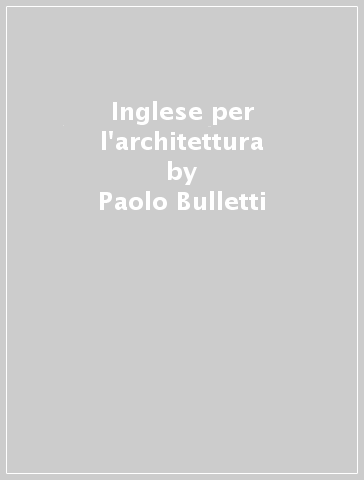 Inglese per l'architettura - Paolo Bulletti