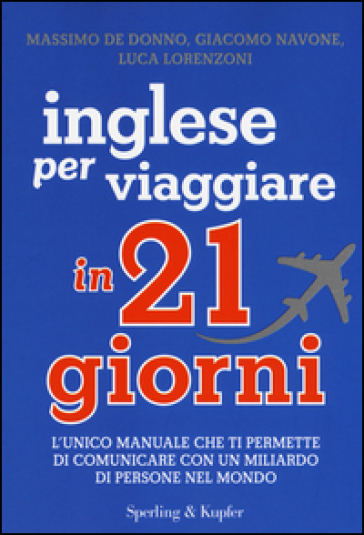 Inglese per viaggiare in 21 giorni - Massimo De Donno - Giacomo Navone - Luca Lorenzoni