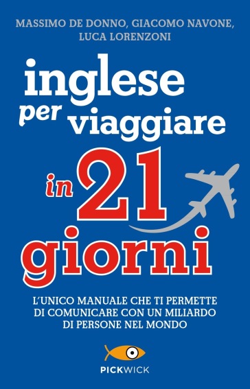 Inglese per viaggiare in 21 giorni - Massimo De Donno - Giacomo Navone - Luca Lorenzoni