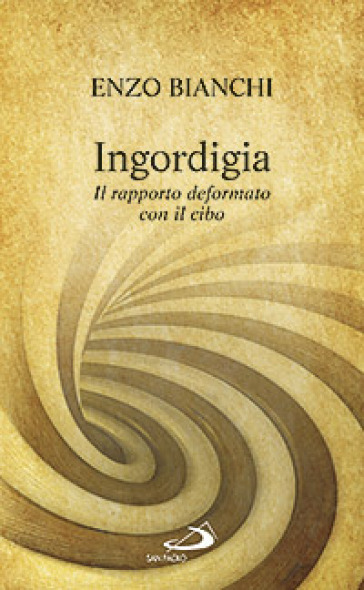 Ingordigia. Il rapporto deformato con il cibo - Enzo Bianchi