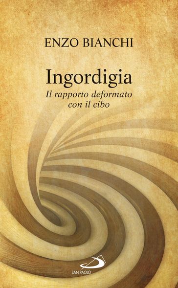 Ingordigia. Il rapporto deformato con il cibo - Enzo Bianchi