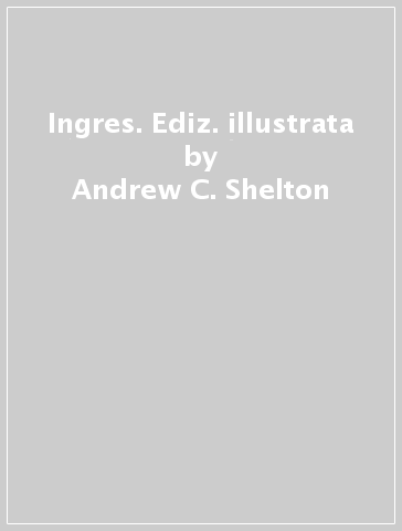 Ingres. Ediz. illustrata - Andrew C. Shelton