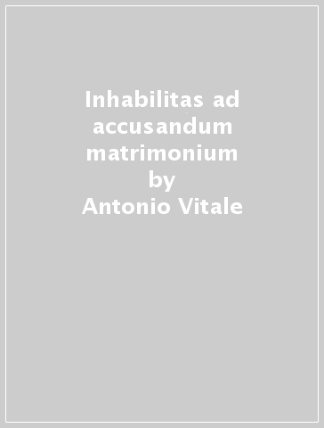 Inhabilitas ad accusandum matrimonium - Antonio Vitale