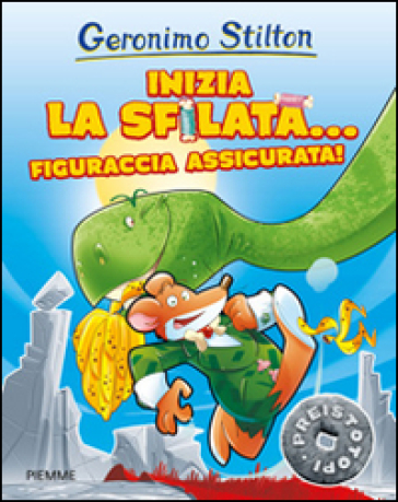 Inizia la sfilata... figuraccia assicurata! Preistotopi. Ediz. illustrata - Geronimo Stilton