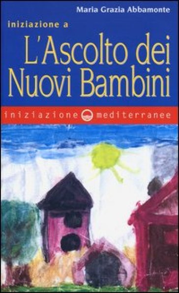 Iniziazione a «L'ascolto dei nuovi bambini» - Maria Grazia Abbamonte