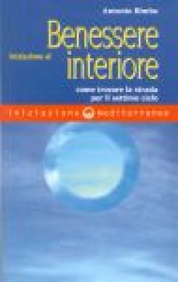 Iniziazione al benessere interiore. Come trovare la strada per il settimo cielo - Antonio Bimbo