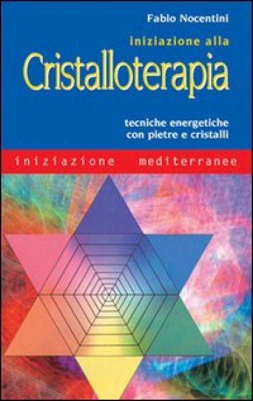 Iniziazione alla cristalloterapia. Tecniche energetiche con pietre e cristalli - Fabio Nocentini