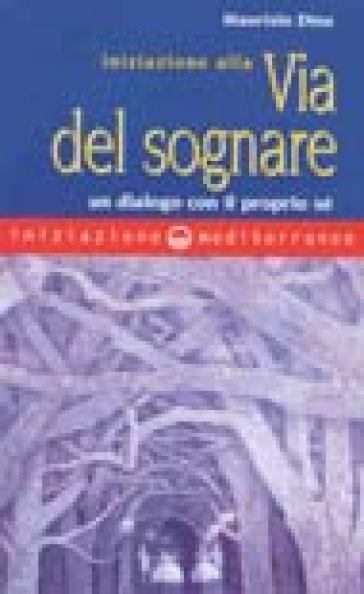 Iniziazione alla via del sognare. Un dialogo con il proprio sé - Maurizio Dina