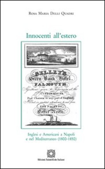 Innocenti all'estero. Inglesi e americani a Napoli e nel Mediterraneo (1800-1850) - Rosa M. Delli Quadri