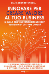 Innovare per creare valore al tuo business. Il ruolo dell innovation management nei sistemi di gestione qualità