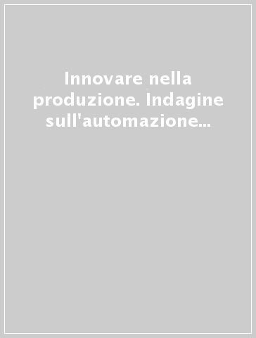 Innovare nella produzione. Indagine sull'automazione nelle piccole-medie imprese emiliane