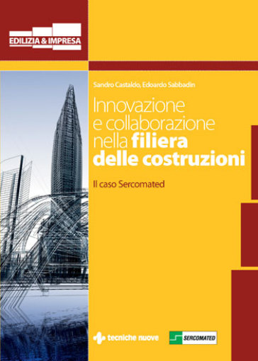 Innovazione e collaborazione nella filiera delle costruzioni. Il caso Sercomated - Edoardo Sabbadin - Sandro Castaldo