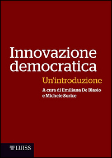 Innovazione democratica. Un'introduzione - Emiliana De Blasio - Michele Sorice