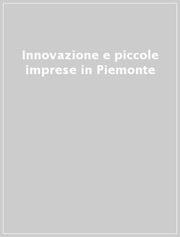 Innovazione e piccole imprese in Piemonte