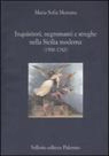 Inquisitori, negromanti, streghe nella Sicilia moderna (1500-1782) - Maria Sofia Messana