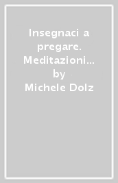 Insegnaci a pregare. Meditazioni per adolescenti