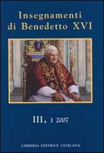 Insegnamenti di Benedetto XVI (2007). 3. - Benedetto XVI (Papa Joseph Ratzinger)