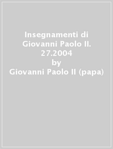 Insegnamenti di Giovanni Paolo II. 27.2004 - Giovanni Paolo II (papa)