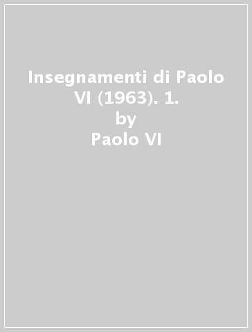 Insegnamenti di Paolo VI (1963). 1. - Paolo VI