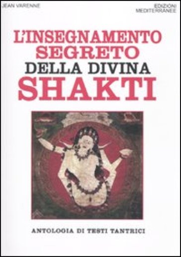 Insegnamento segreto della divina Shakti. Antologia di testi tantrici (L') - Jean Varenne