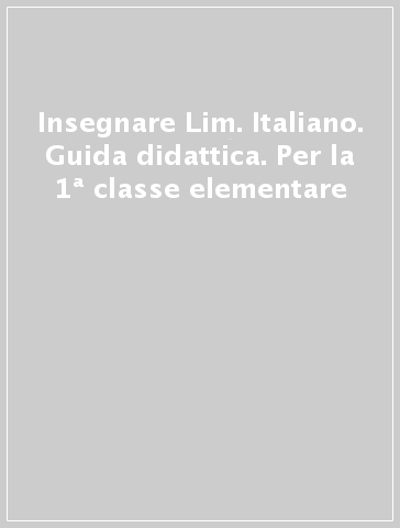 Insegnare Lim. Italiano. Guida didattica. Per la 1ª classe elementare
