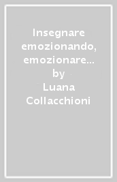 Insegnare emozionando, emozionare insegnando. Il ruolo delle emozioni nella dimensione conoscitiva