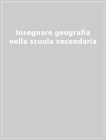 Insegnare geografia nella scuola secondaria