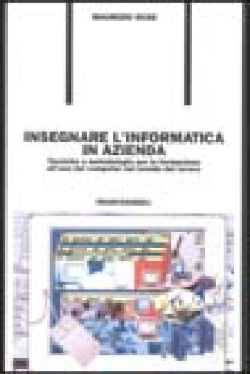 Insegnare l'informatica in azienda. Tecniche e metodologie per la formazione all'uso del computer nel mondo del lavoro - Maurizio Duse