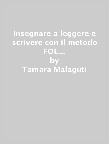 Insegnare a leggere e scrivere con il metodo FOL. Un programma fonologico ortografico lessicale. 3. - Tamara Malaguti