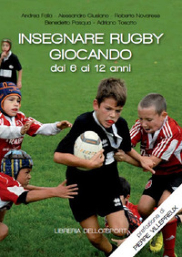 Insegnare rugby giocando dai 6 ai 12 anni - Andrea Falla - Alessandro Giusiano - Roberto Novarese - Benedetto Pasqua - Adriano Tosatto