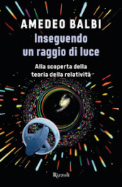 Inseguendo un raggio di luce. Alla scoperta della teoria della relatività