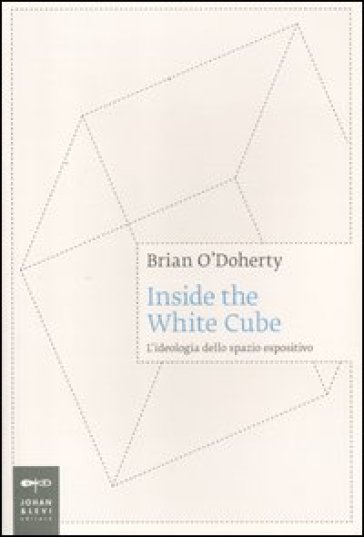Inside the white cube. L'ideologia dello spazio espositivo - Brian O