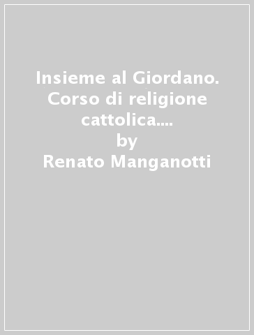 Insieme al Giordano. Corso di religione cattolica. Per la Scuola media - Renato Manganotti