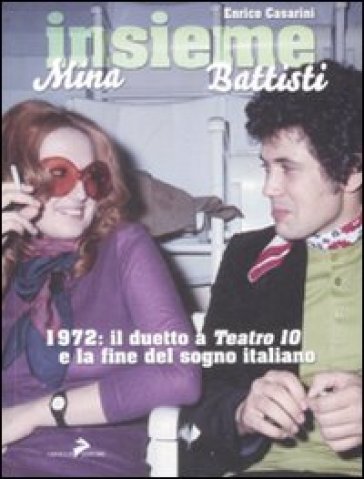 Insieme. Mina, Battisti. 1972: il duetto a «Teatro 10» e la fine del sogno italiano - Enrico Casarini