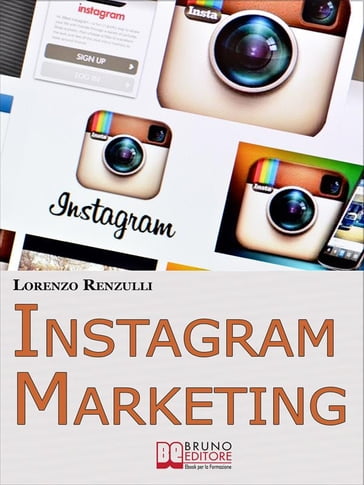 Instagram Marketing. Come Sfruttare il Social Fotografico più Famoso al Mondo per Promuovere il Tuo Brand e la Tua Azienda. (Ebook Italiano - Anteprima Gratis) - Lorenzo Renzulli