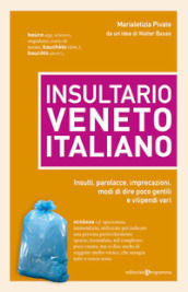 Insultario veneto-italiano. Insulti, parolacce, imprecazioni, modi di dire poco gentili e vilipendi vari