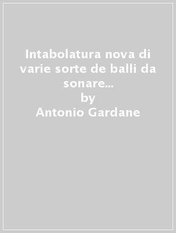 Intabolatura nova di varie sorte de balli da sonare (rist. anast. Venezia, 1551) - Antonio Gardane