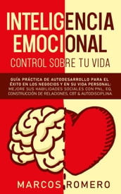 Inteligencia emocional Control sobre tu vida: Guía práctica de autodesarrollo para el éxito en los negocios y en su vida personal: Mejore sus habilidades sociales con PNL, EQ, CBT & Autodisciplina